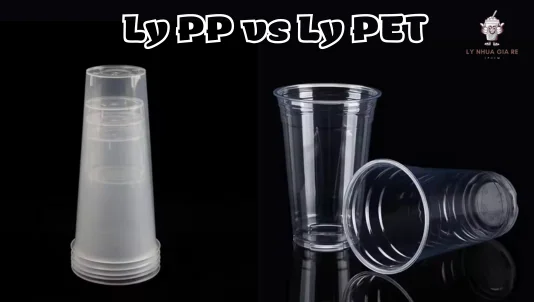 Phân biệt cốc PET và cốc PP: Loại nào tốt hơn?