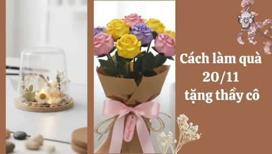 Cách làm quà 20 tháng 11 đơn giản, ý nghĩa tặng thầy cô